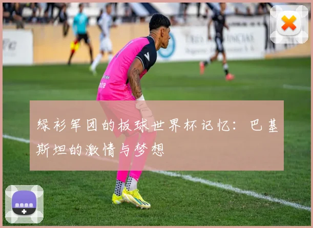 绿衫军团的板球世界杯记忆：巴基斯坦的激情与梦想